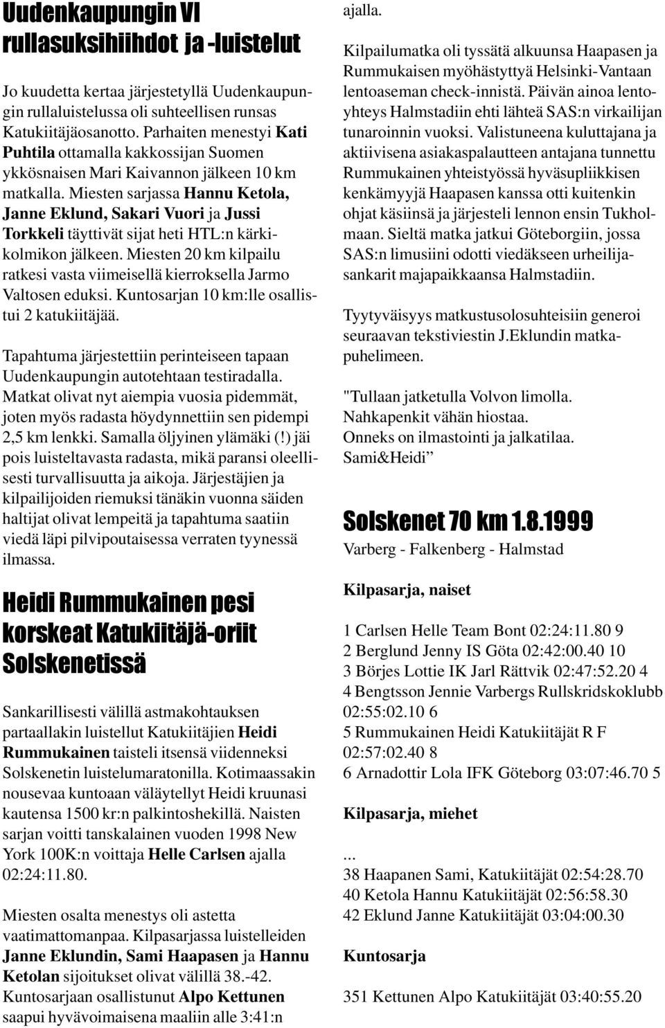 Miesten sarjassa Hannu Ketola, Janne Eklund, Sakari Vuori ja Jussi Torkkeli täyttivät sijat heti HTL:n kärkikolmikon jälkeen.