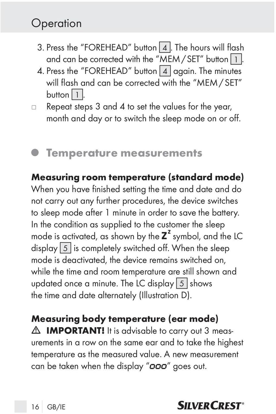 Temperature measurements Measuring room temperature (standard mode) When you have fi nished setting the time and date and do not carry out any further procedures, the device switches to sleep mode