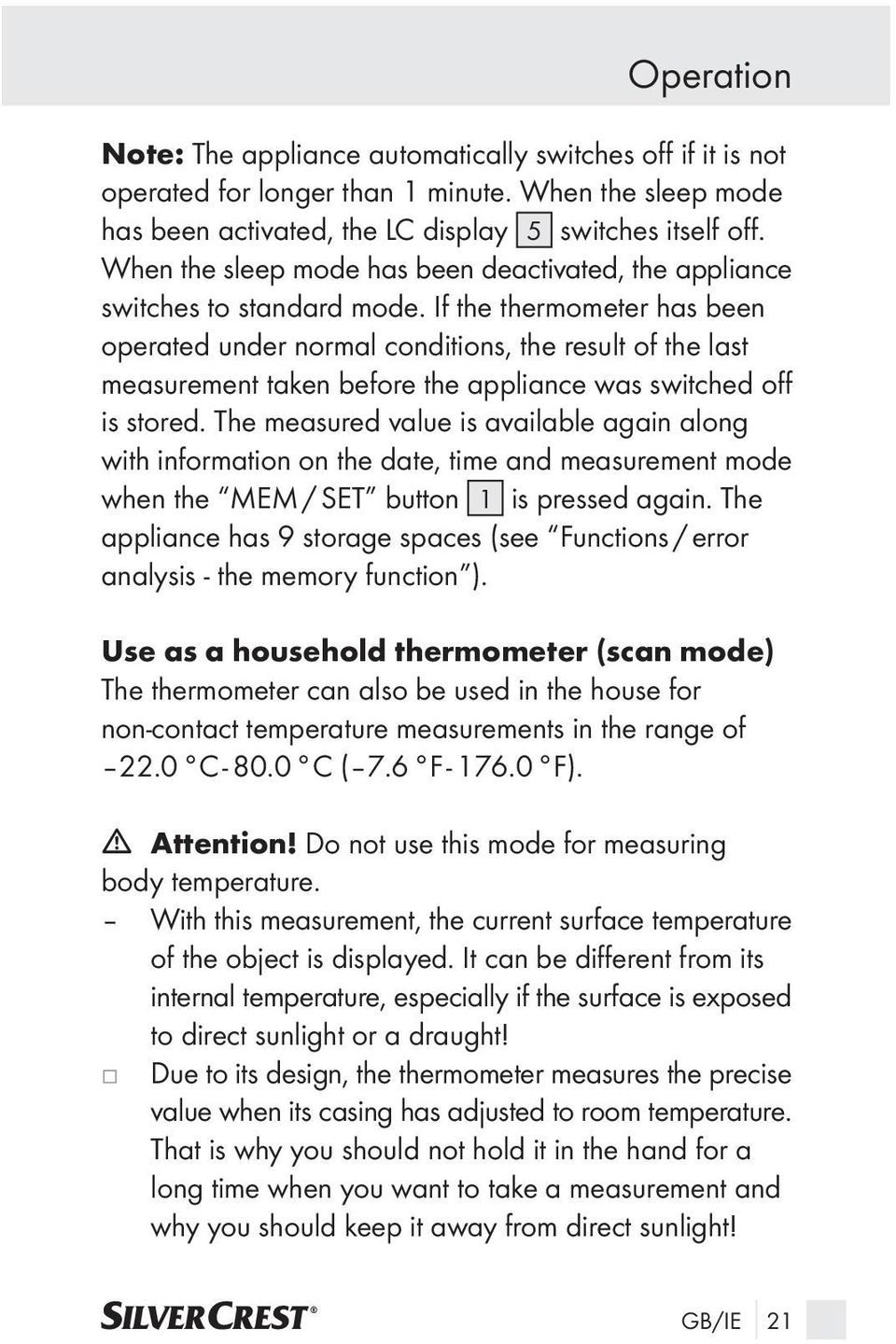 If the thermometer has been operated under normal conditions, the result of the last measurement taken before the appliance was switched off is stored.