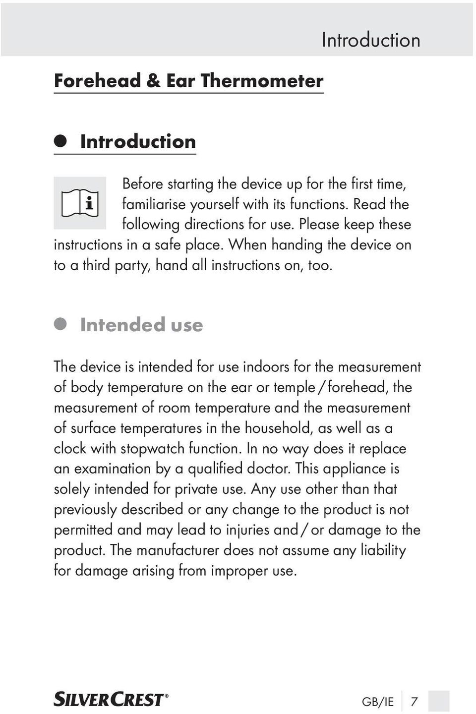 Intended use The device is intended for use indoors for the measurement of body temperature on the ear or temple / forehead, the measurement of room temperature and the measurement of surface