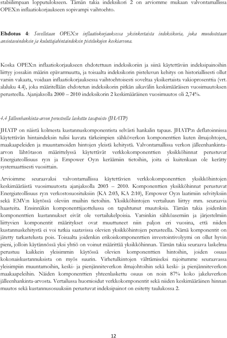 Koska OPEX:n inflaatiokorjaukseen ehdotettuun indeksikoriin ja siinä käytettäviin indeksipainoihin liittyy jossakin määrin epävarmuutta, ja toisaalta indeksikorin pisteluvun kehitys on