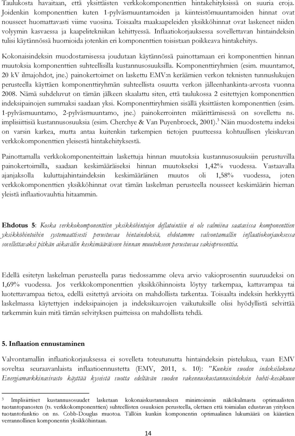 Toisaalta maakaapeleiden yksikköhinnat ovat laskeneet niiden volyymin kasvaessa ja kaapelitekniikan kehittyessä.