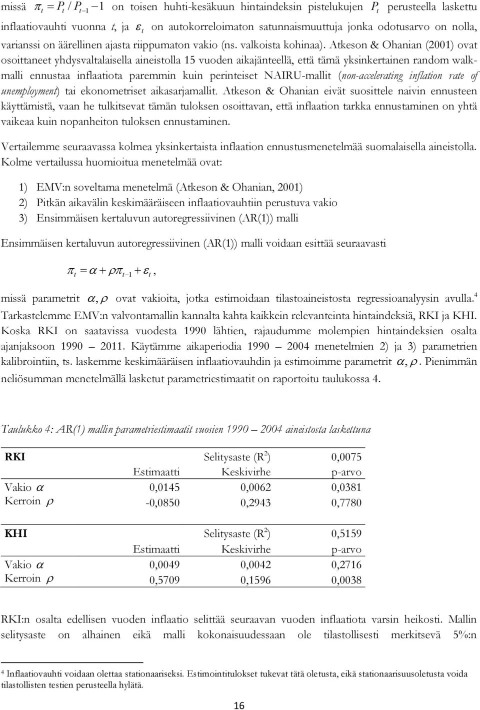 Atkeson & Ohanian (2001) ovat osoittaneet yhdysvaltalaisella aineistolla 15 vuoden aikajänteellä, että tämä yksinkertainen random walkmalli ennustaa inflaatiota paremmin kuin perinteiset NAIRU-mallit