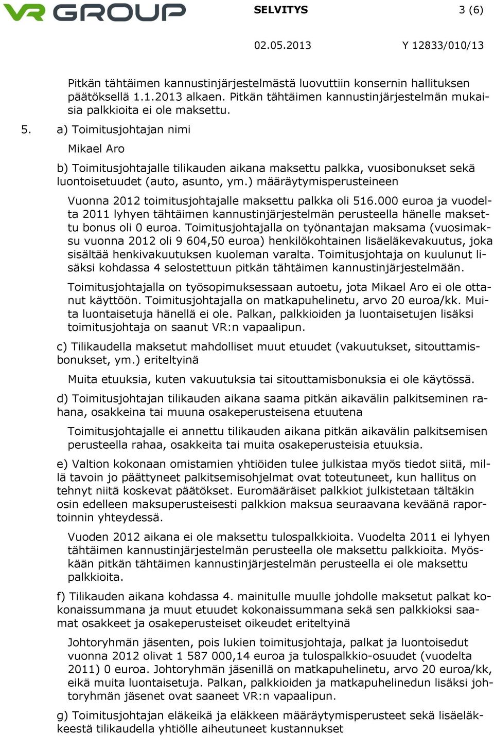 ) määräytymisperusteineen Vuonna 2012 toimitusjohtajalle maksettu palkka oli 516.000 euroa ja vuodelta 2011 lyhyen tähtäimen kannustinjärjestelmän perusteella hänelle maksettu bonus oli 0 euroa.