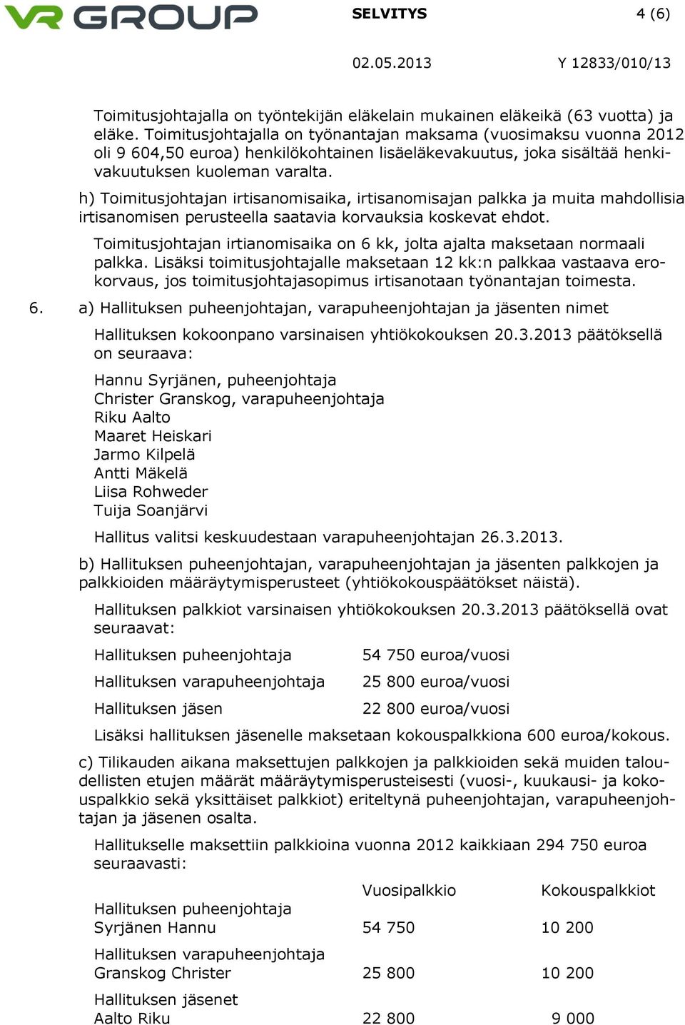 h) Toimitusjohtajan irtisanomisaika, irtisanomisajan palkka ja muita mahdollisia irtisanomisen perusteella saatavia korvauksia koskevat ehdot.