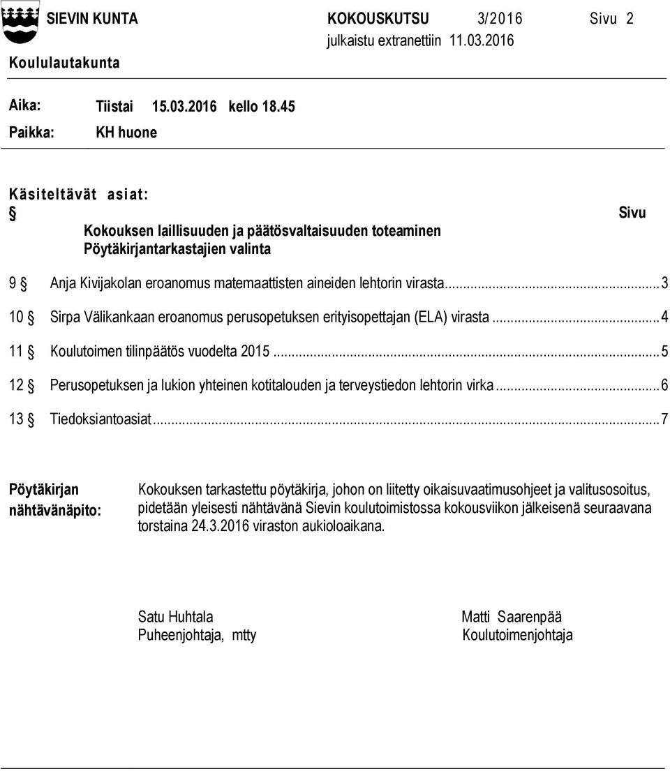 virasta... 3 10 Sirpa Välikankaan eroanomus perusopetuksen erityisopettajan (ELA) virasta... 4 11 Koulutoimen tilinpäätös vuodelta 2015.