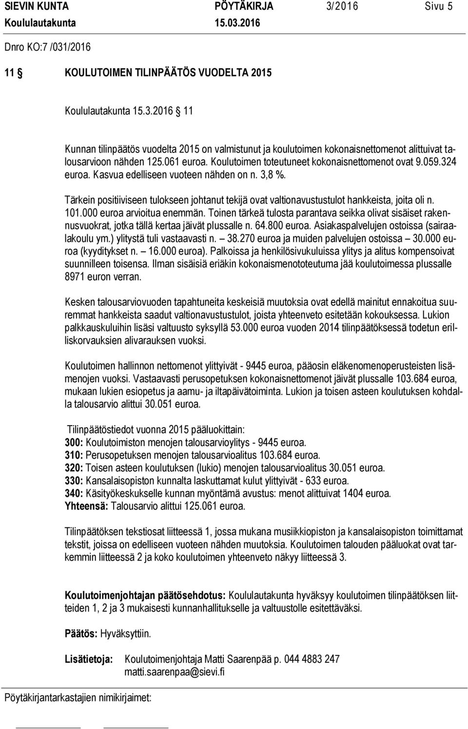 Tärkein positiiviseen tulokseen johtanut tekijä ovat valtionavustustulot hankkeista, joita oli n. 101.000 euroa arvioitua enemmän.