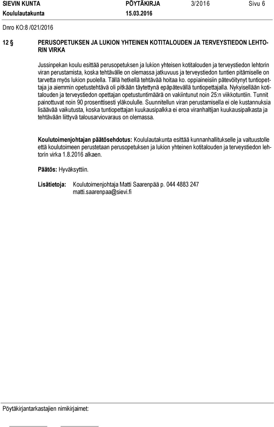 Tällä hetkellä tehtävää hoitaa ko. oppiaineisiin pätevöitynyt tuntiopettaja ja aiemmin opetustehtävä oli pitkään täytettynä epäpätevällä tuntiopettajalla.