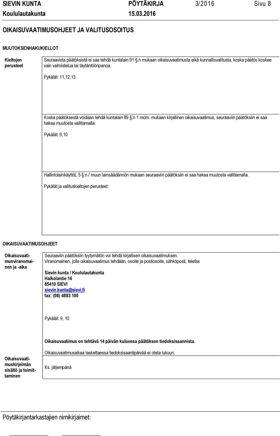 mukaan kirjallinen oikaisuvaatimus, seuraaviin päätöksiin ei saa hakea muutosta valittamalla: Pykälät: 9,10 HallintolainkäyttöL 5 :n / muun lainsäädännön mukaan seuraaviin päätöksiin ei saa hakea