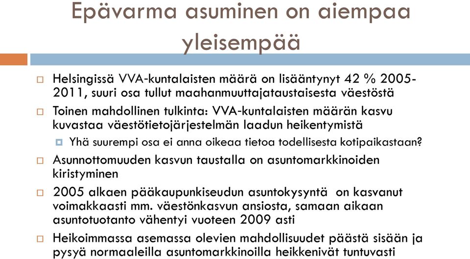 kotipaikastaan? Asunnottomuuden kasvun taustalla on asuntomarkkinoiden kiristyminen 2005 alkaen pääkaupunkiseudun asuntokysyntä on kasvanut voimakkaasti mm.