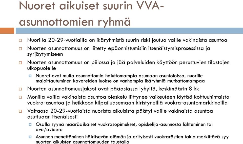 asuntoloissa, nuorille majoittautuminen kavereiden luokse on vanhempia ikäryhmiä mutkattomampaa Nuorten asunnottomuusjaksot ovat pääasiassa lyhyitä, keskimäärin 8 kk Monilla vailla vakinaista asuntoa