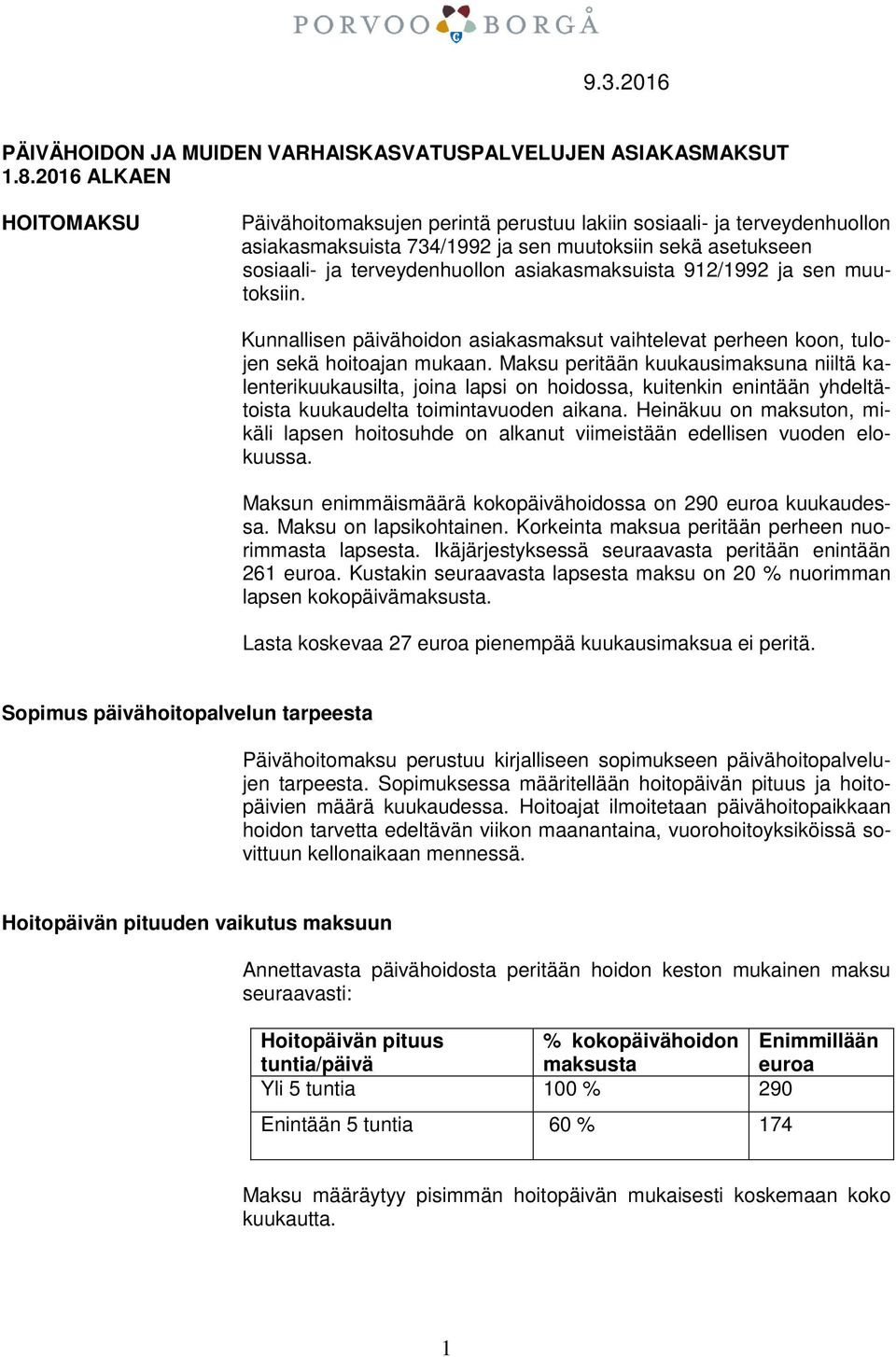 asiakasmaksuista 912/1992 ja sen muutoksiin. Kunnallisen päivähoidon asiakasmaksut vaihtelevat perheen koon, tulojen sekä hoitoajan mukaan.