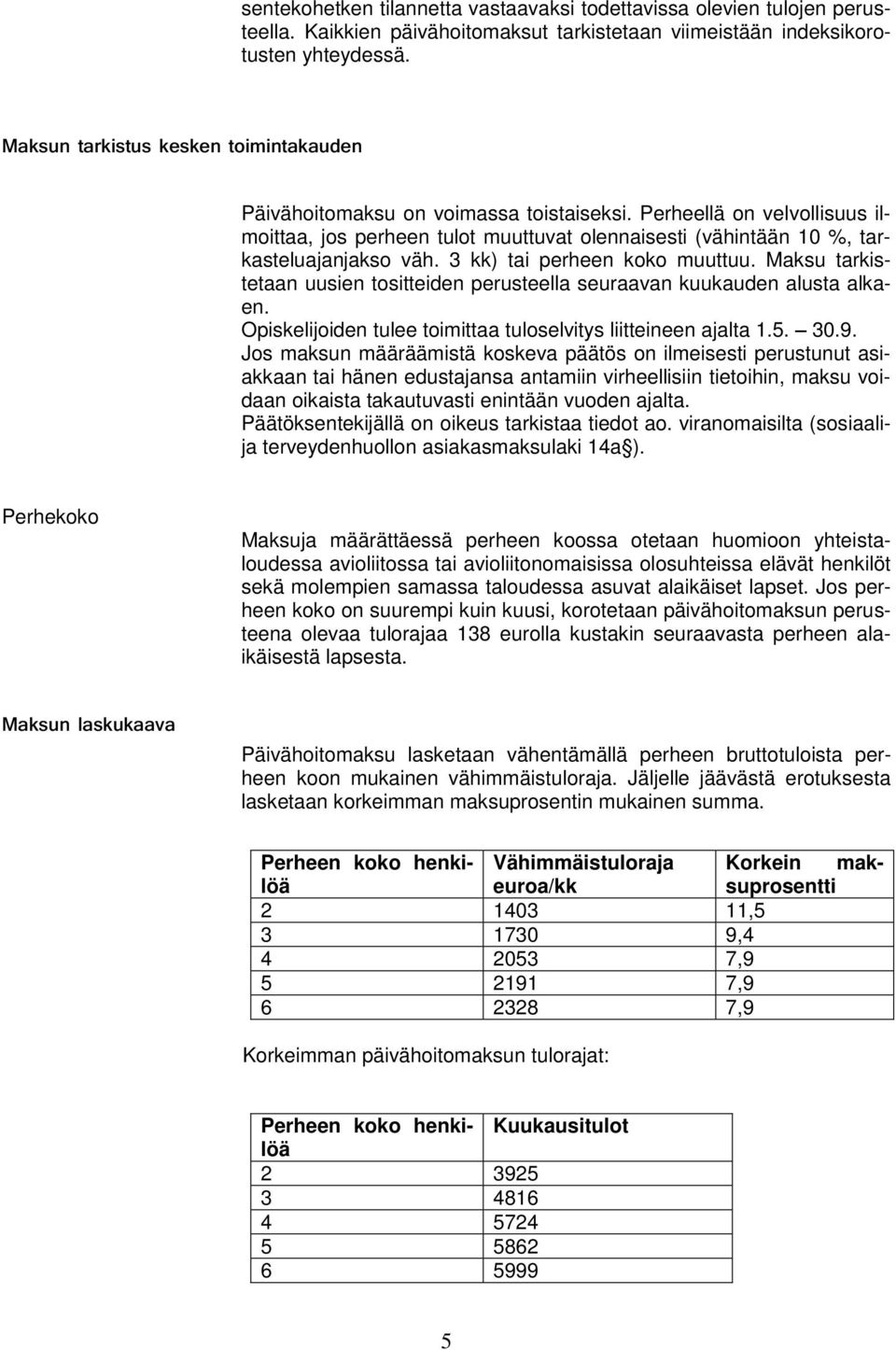 3 kk) tai perheen koko muuttuu. Maksu tarkistetaan uusien tositteiden perusteella seuraavan kuukauden alusta alkaen. Opiskelijoiden tulee toimittaa tuloselvitys liitteineen ajalta 1.5. 30.9.