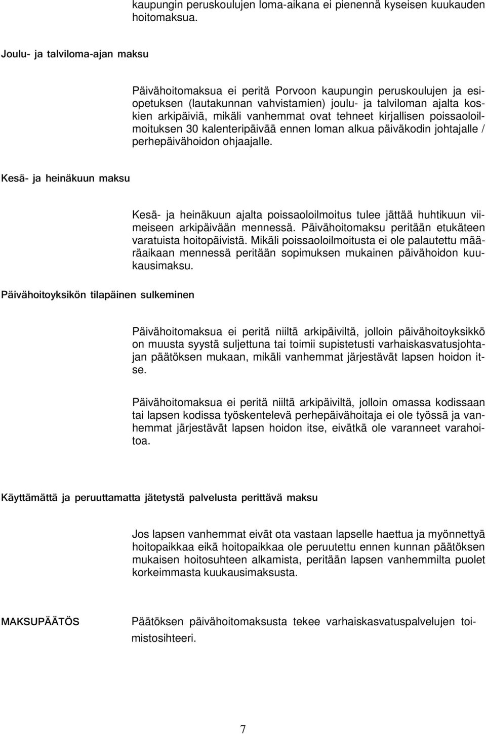 ovat tehneet kirjallisen poissaoloilmoituksen 30 kalenteripäivää ennen loman alkua päiväkodin johtajalle / perhepäivähoidon ohjaajalle.