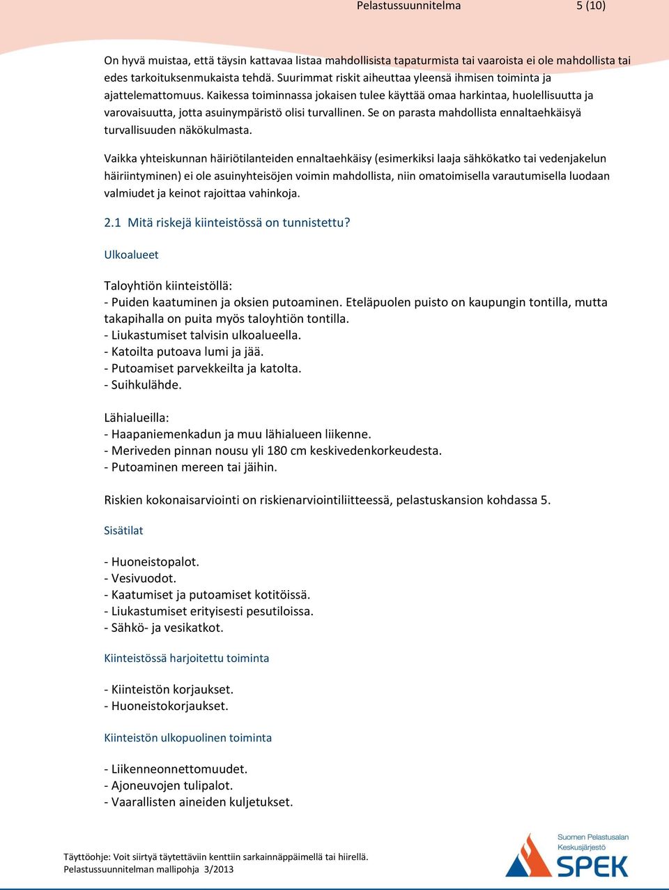 Kaikessa toiminnassa jokaisen tulee käyttää omaa harkintaa, huolellisuutta ja varovaisuutta, jotta asuinympäristö olisi turvallinen.