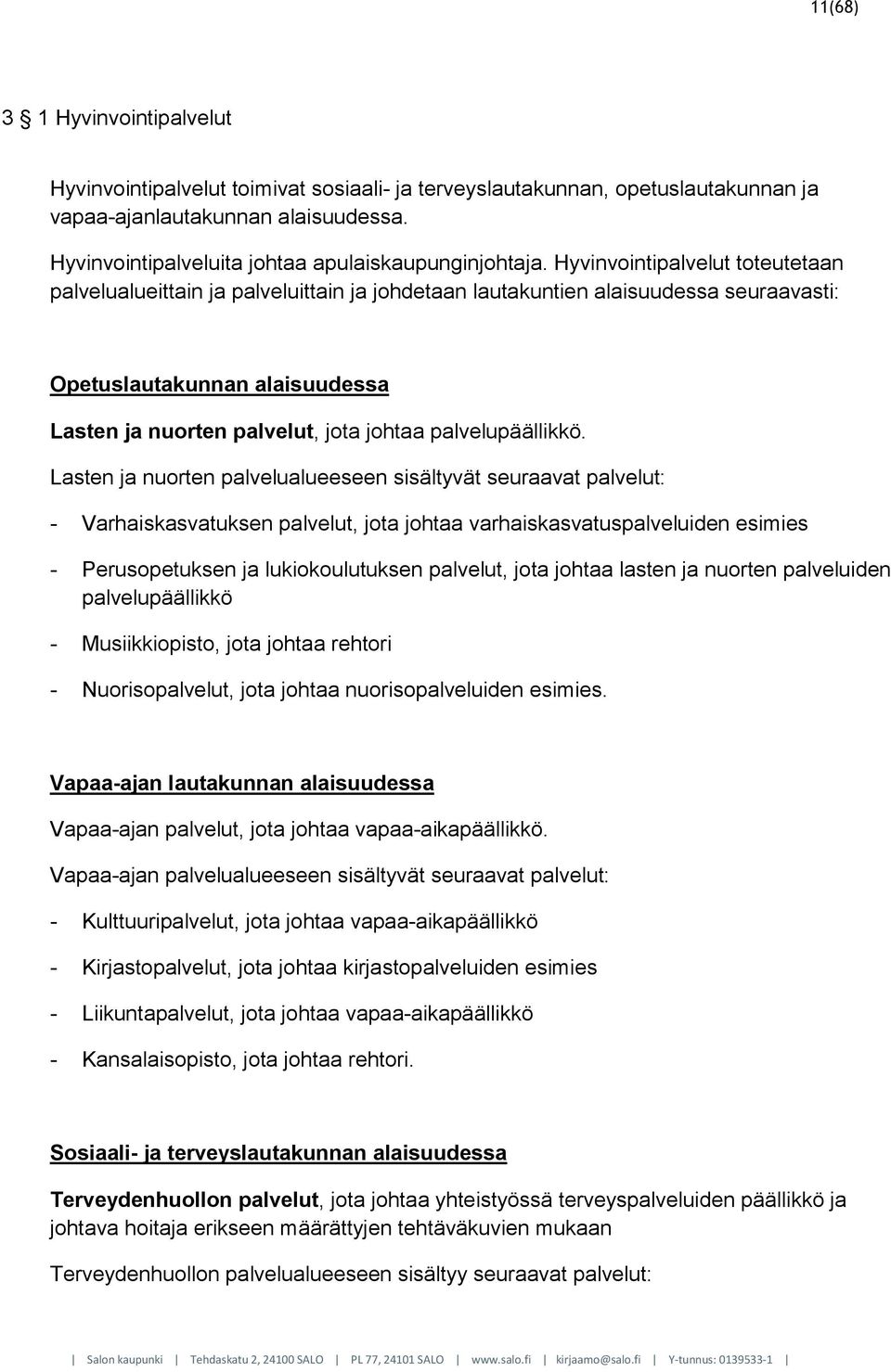 Hyvinvointipalvelut toteutetaan palvelualueittain ja palveluittain ja johdetaan lautakuntien alaisuudessa seuraavasti: Opetuslautakunnan alaisuudessa Lasten ja nuorten palvelut, jota johtaa