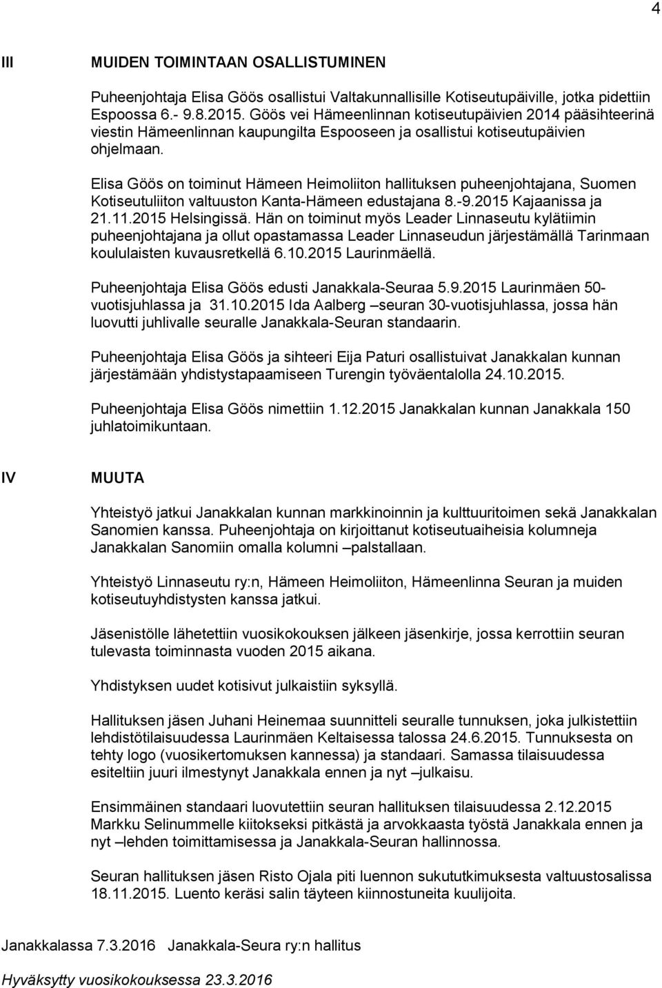 Elisa Göös on toiminut Hämeen Heimoliiton hallituksen puheenjohtajana, Suomen Kotiseutuliiton valtuuston Kanta-Hämeen edustajana 8.-9.2015 Kajaanissa ja 21.11.2015 Helsingissä.