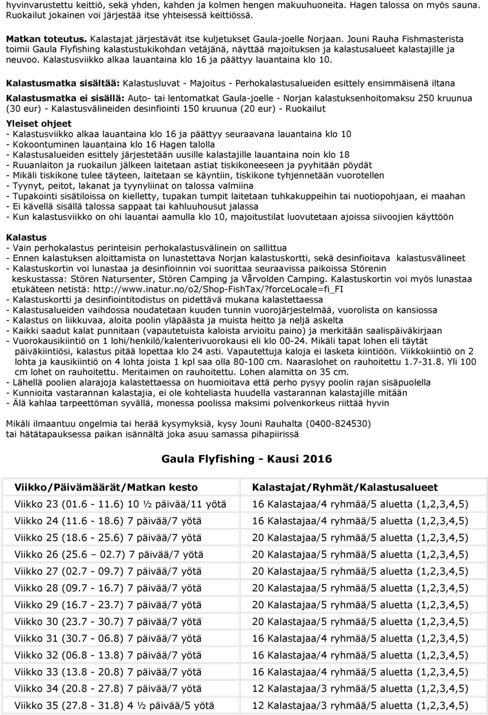 Jouni Rauha Fishmasterista toimii Gaula Flyfishing kalastustukikohdan vetäjänä, näyttää majoituksen ja kalastusalueet kalastajille ja neuvoo.