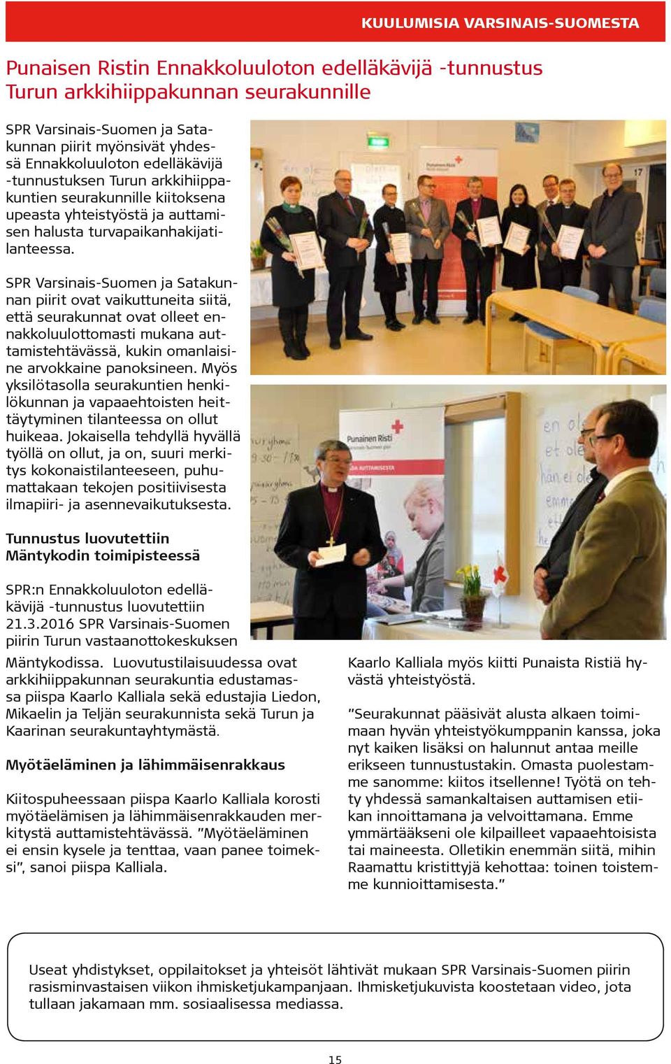 SPR Varsinais-Suomen ja Satakunnan piirit ovat vaikuttuneita siitä, että seurakunnat ovat olleet ennakkoluulottomasti mukana auttamistehtävässä, kukin omanlaisine arvokkaine panoksineen.