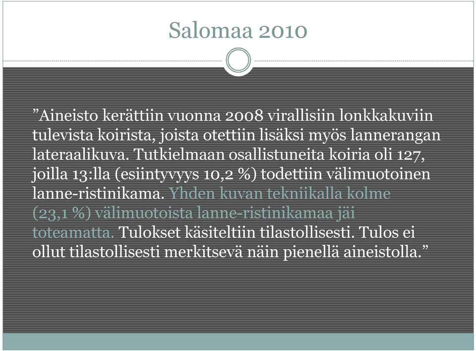 Tutkielmaan osallistuneita koiria oli 127, joilla 13:lla (esiintyvyys 10,2 %) todettiin välimuotoinen