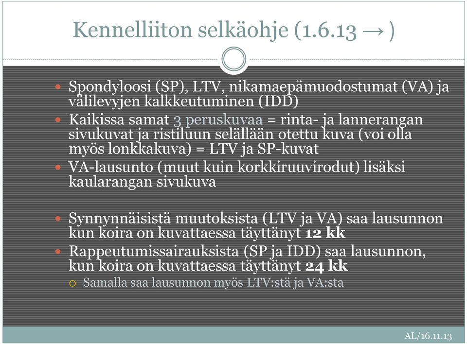 sivukuvat ja ristiluun selällään otettu kuva (voi olla myös lonkkakuva) = LTV ja SP-kuvat VA-lausunto (muut kuin korkkiruuvirodut) lisäksi