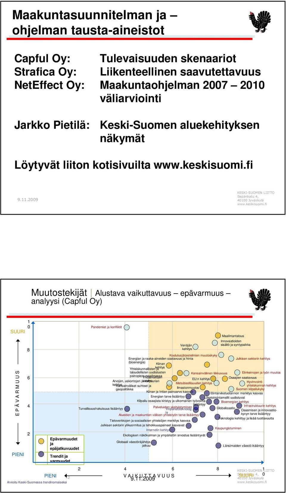 ja epäjatkuvuudet Trendit ja varmuudet PIENI Arvioitu Keski-Suomessa trendinomaiseksi Koulutusjärjestelmien muutoskyky Energian ja raaka-aineiden saatavuus ja hinta Julkisen sektorin kehitys