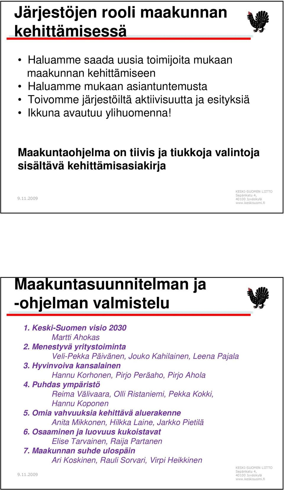 Menestyvä yritystoiminta Veli-Pekka Päivänen, Jouko Kahilainen, Leena Pajala 3. Hyvinvoiva kansalainen Hannu Korhonen, Pirjo Peräaho, Pirjo Ahola 4.