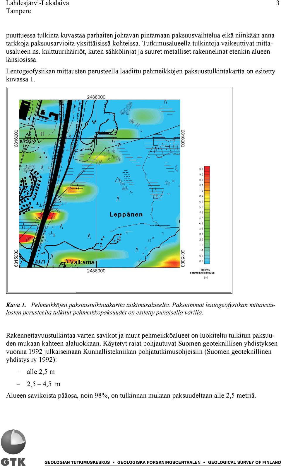 Lentogeofysiikan mittausten perusteella laadittu pehmeikköjen paksuustulkintakartta on esitetty kuvassa 1. Kuva 1. Pehmeikköjen paksuustulkintakartta tutkimusalueelta.