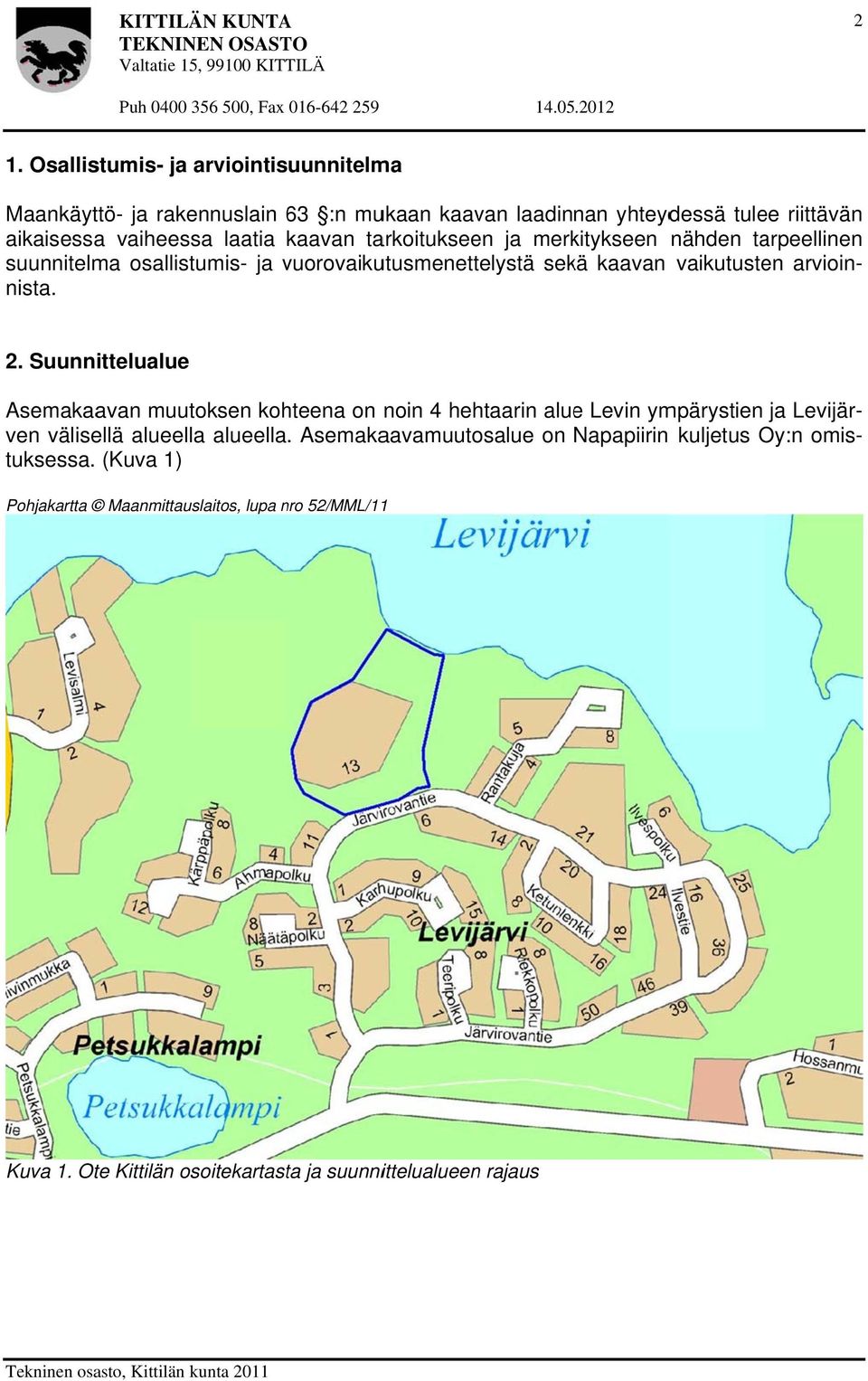 Suunnittelualue Asemakaavan muutoksen kohteena on noin 4 hehtaarin aluee Levin ympärystien ja Levijär- ven välisellä alueella alueella.