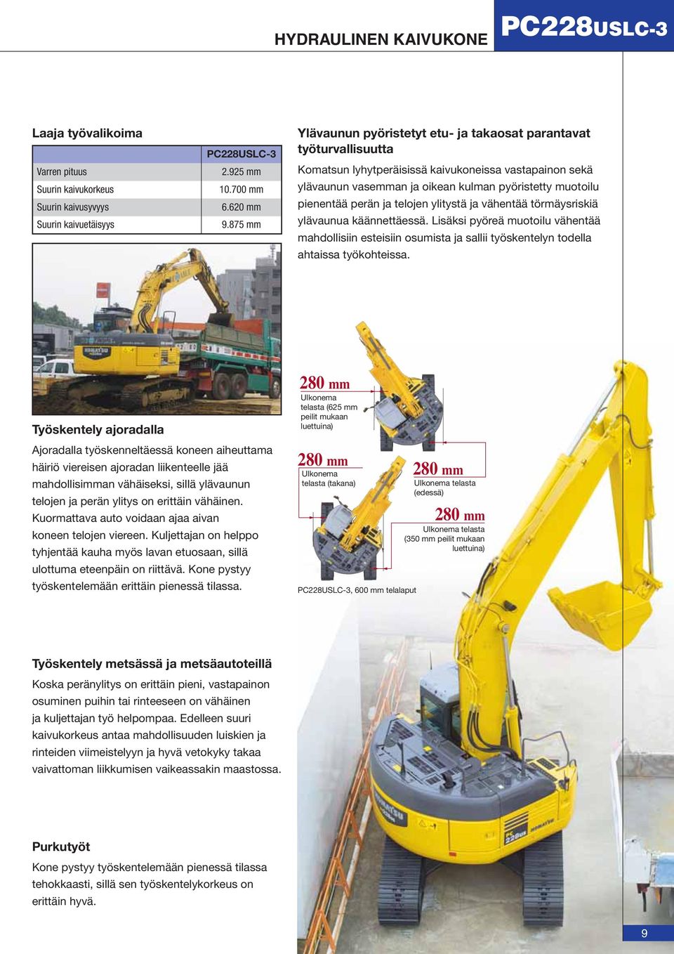 perän ja telojen ylitystä ja vähentää törmäysriskiä ylävaunua käännettäessä. Lisäksi pyöreä muotoilu vähentää mahdollisiin esteisiin osumista ja sallii työskentelyn todella ahtaissa työkohteissa.