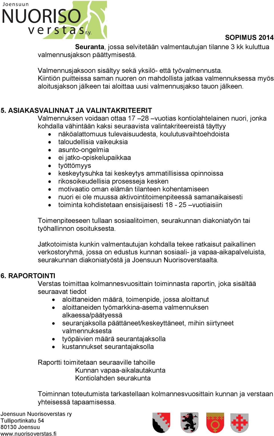 ASIAKASVALINNAT JA VALINTAKRITEERIT Valmennuksen voidaan ottaa 17 28 vuotias kontiolahtelainen nuori, jonka kohdalla vähintään kaksi seuraavista valintakriteereistä täyttyy näköalattomuus