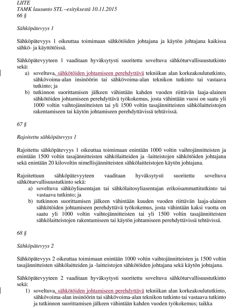 insinöörin tai sähkövoima-alan teknikon tutkinto tai vastaava tutkinto; ja b) tutkinnon suorittamisen jälkeen vähintään kahden vuoden riittävän laaja-alainen sähkötöiden johtamiseen perehdyttävä