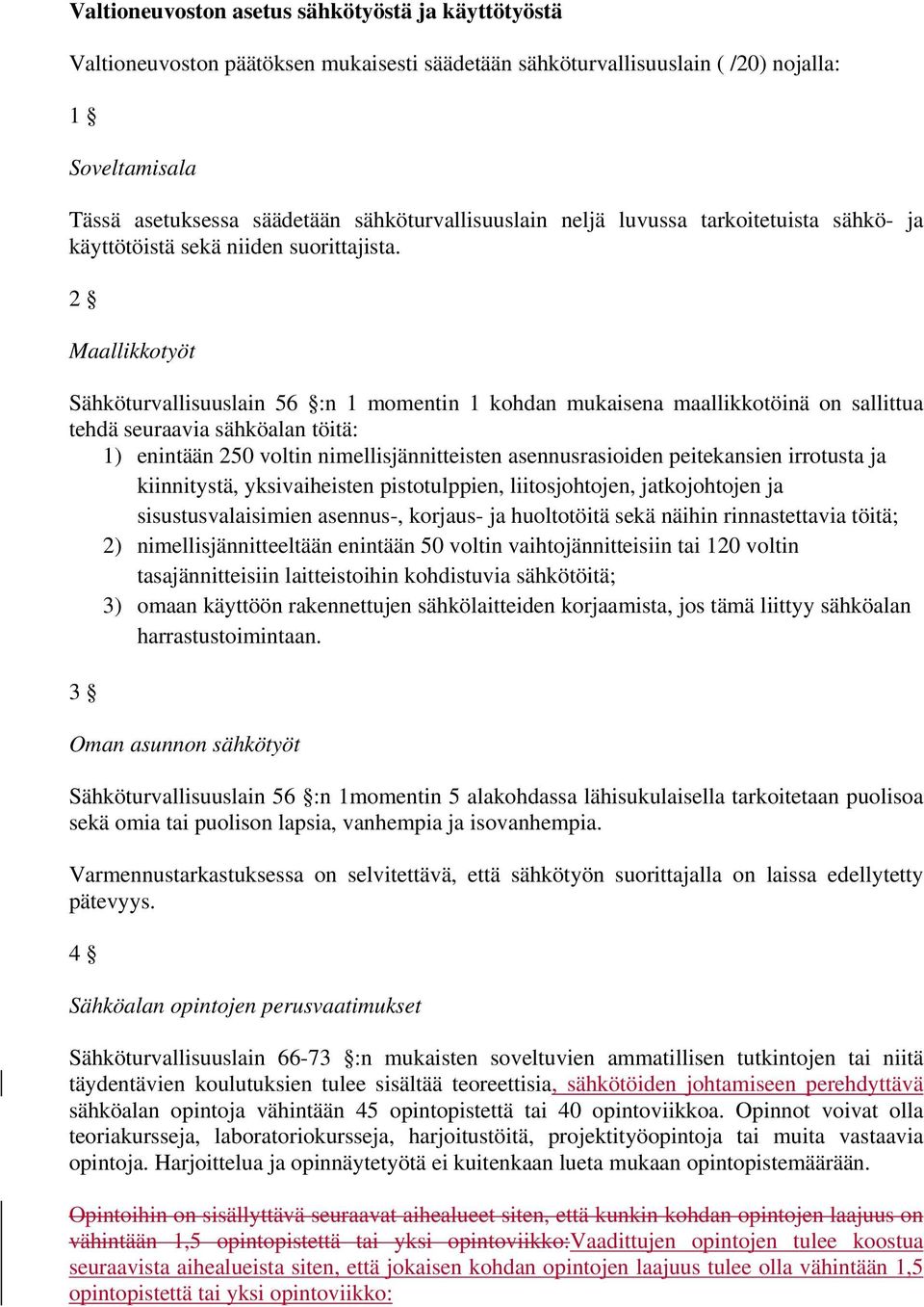 2 Maallikkotyöt Sähköturvallisuuslain 56 :n 1 momentin 1 kohdan mukaisena maallikkotöinä on sallittua tehdä seuraavia sähköalan töitä: 1) enintään 250 voltin nimellisjännitteisten asennusrasioiden