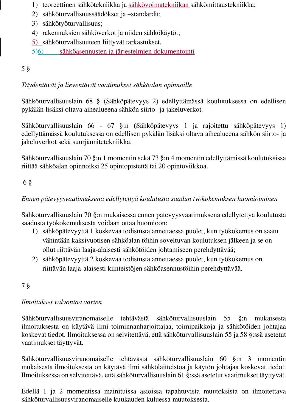 5)6) sähköasennusten ja järjestelmien dokumentointi 5 Täydentävät ja lieventävät vaatimukset sähköalan opinnoille Sähköturvallisuuslain 68 (Sähköpätevyys 2) edellyttämässä koulutuksessa on edellisen