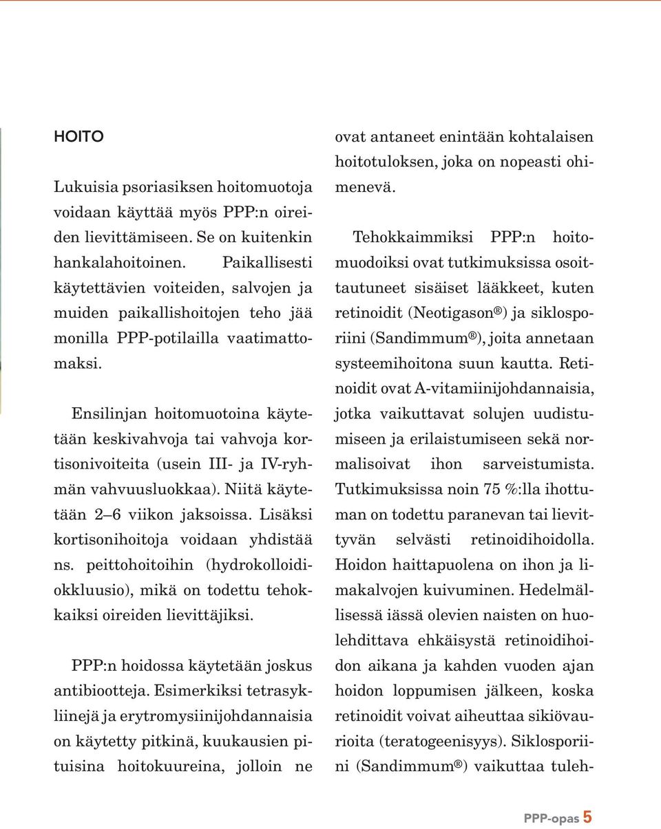 Ensilinjan hoitomuotoina käytetään keskivahvoja tai vahvoja kortisonivoiteita (usein III- ja IV-ryhmän vahvuusluokkaa). Niitä käytetään 2 6 viikon jaksoissa.