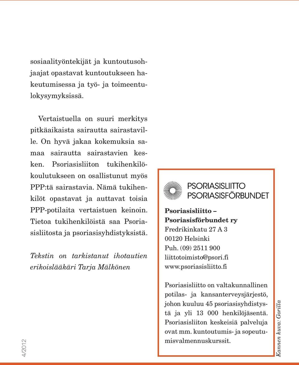 Nämä tukihenkilöt opastavat ja auttavat toisia PPP-potilaita vertaistuen keinoin. Tietoa tukihenkilöistä saa Psoriasisliitosta ja psoriasisyhdistyksistä.