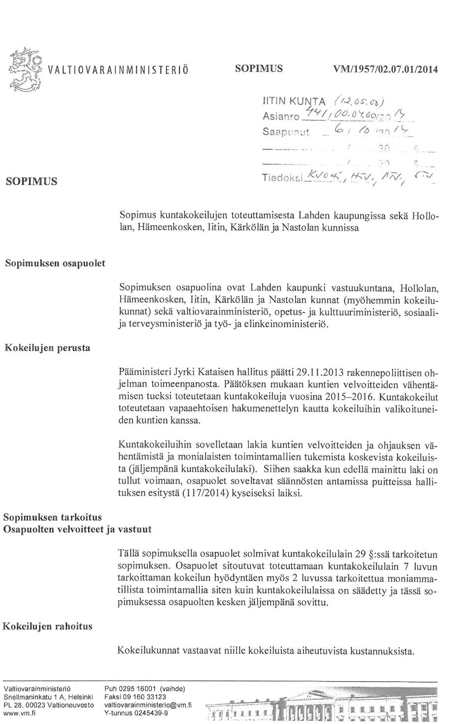 r~ Sopimus kuntakokeilujen toteuttamisesta Lahden kaupungissa sekä Hollo- Iän, Hämeenkosken, Iitin, Kärkölän ja Nastolan kunnissa Sopimuksen osapuolet Kokeilujen perusta Sopimuksen tarkoitus