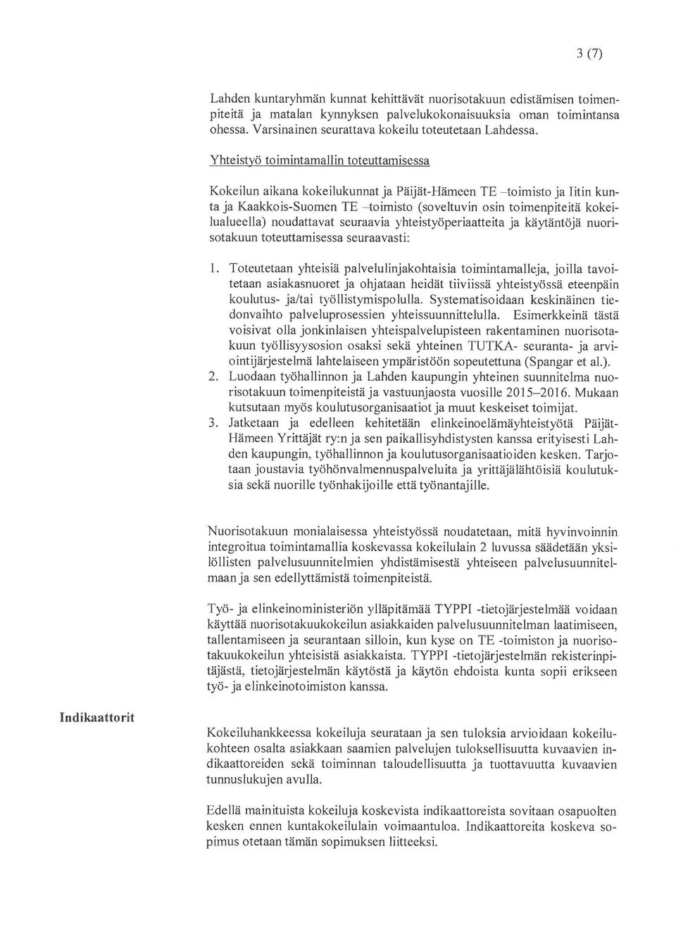 Yhteistyö toimintamallin toteuttamisessa Kokeilun aikana kokeilukunnat ja Päijät-Hämeen TE -toimisto ja Iitin kunta ja Kaakko is-suomen TE -toimisto (soveltuvin osin toimenpiteitä kokeilualueella)