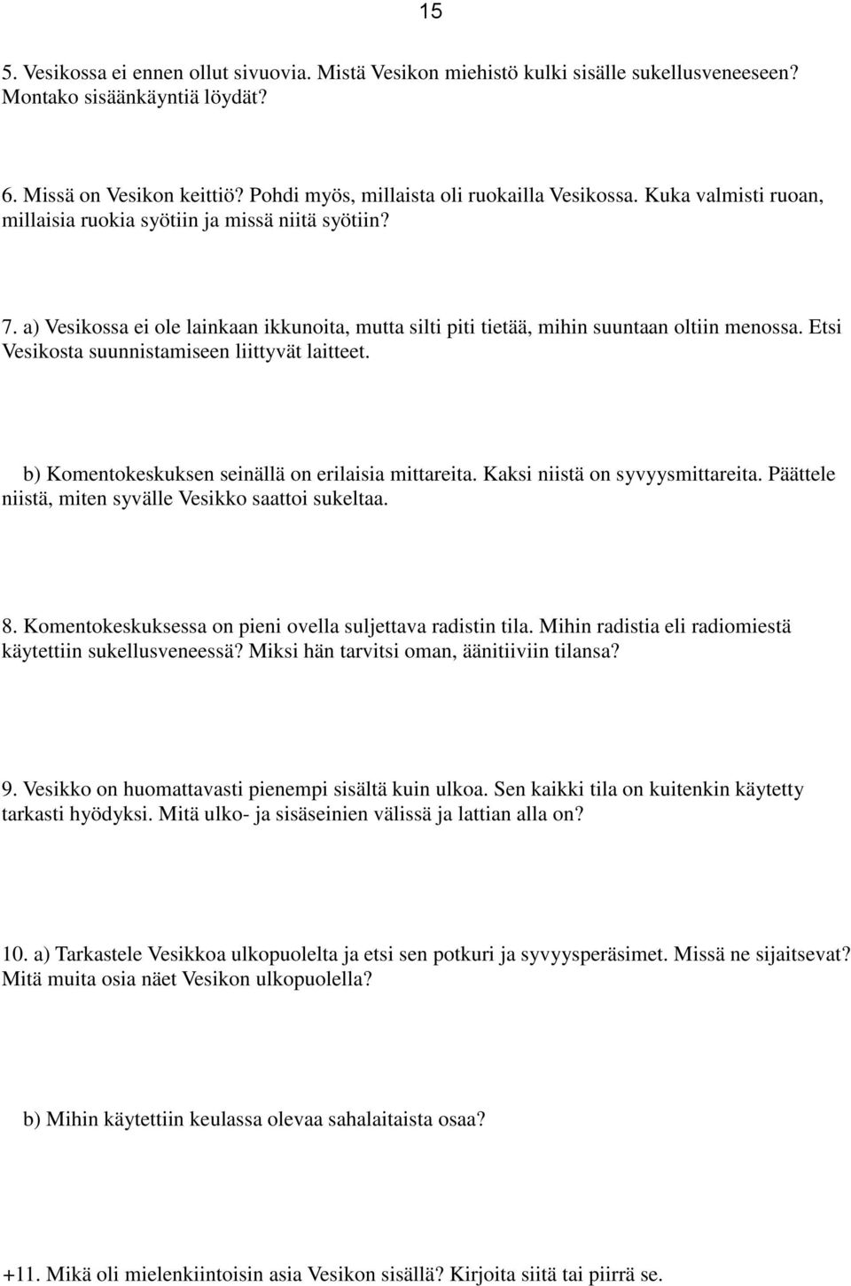 a) Vesikossa ei ole lainkaan ikkunoita, mutta silti piti tietää, mihin suuntaan oltiin menossa. Etsi Vesikosta suunnistamiseen liittyvät laitteet. b) Komentokeskuksen seinällä on erilaisia mittareita.