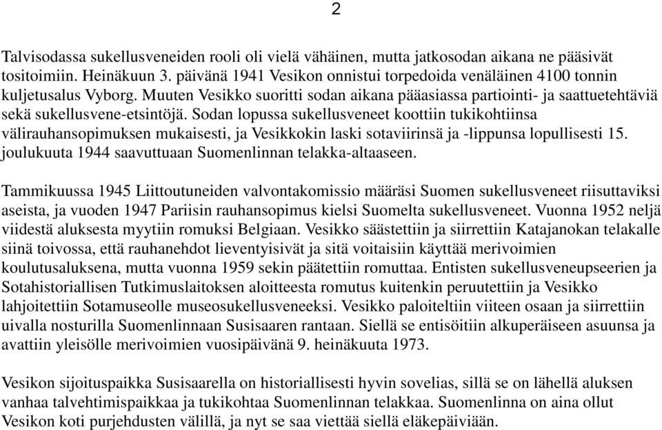 Sodan lopussa sukellusveneet koottiin tukikohtiinsa välirauhansopimuksen mukaisesti, ja Vesikkokin laski sotaviirinsä ja -lippunsa lopullisesti 15.