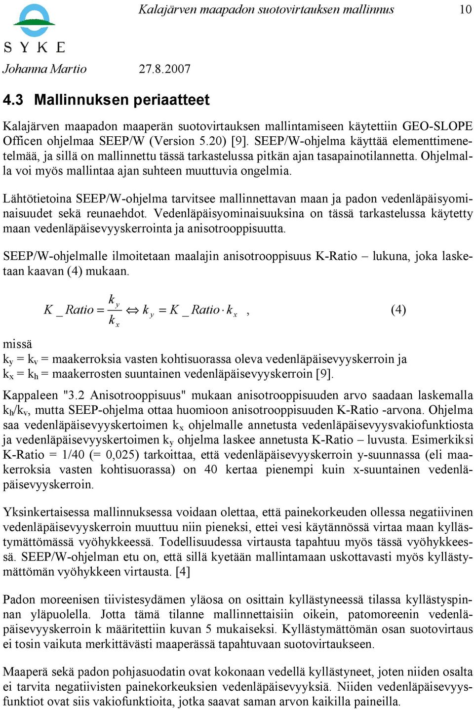 Lähtötietoina SEEP/W ohjelma tarvitsee mallinnettavan maan ja padon vedenläpäisyominaisuudet sekä reunaehdot.