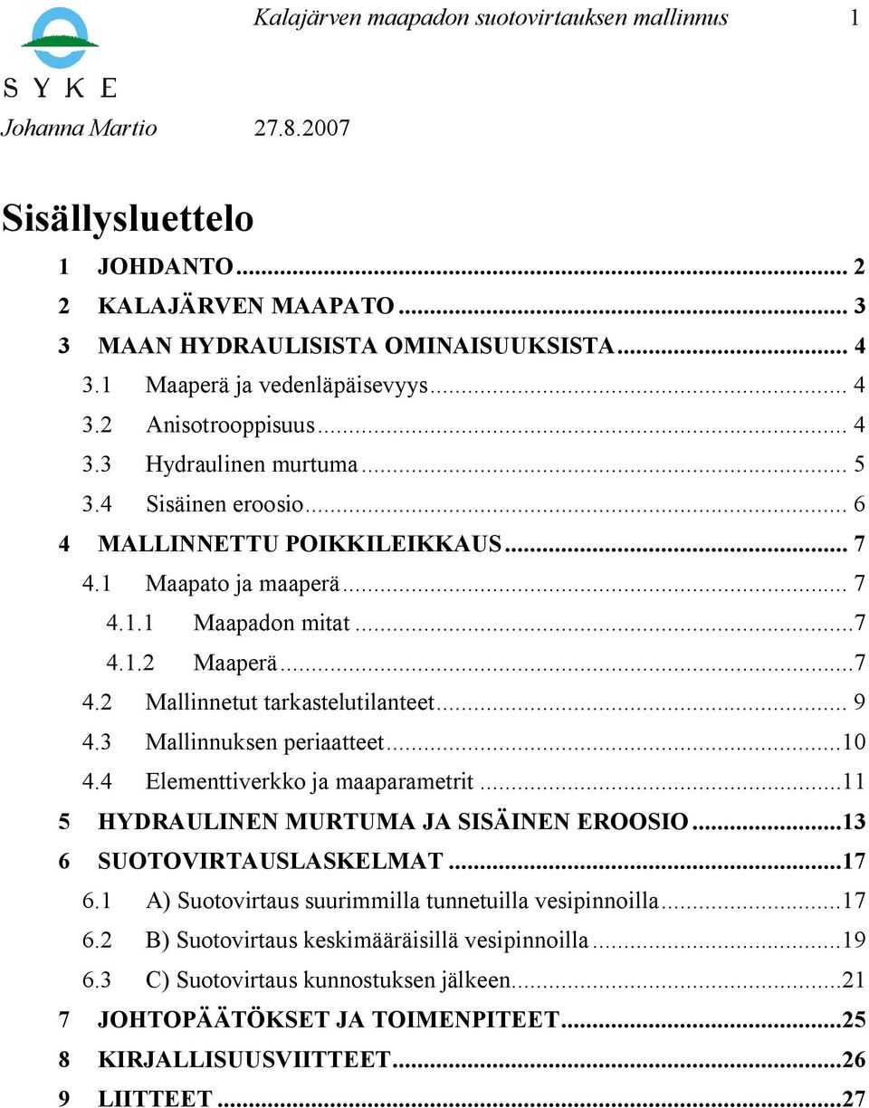 .. 9 4.3 Mallinnuksen periaatteet...10 4.4 Elementtiverkko ja maaparametrit...11 5 HYDRAULINEN MURTUMA JA SISÄINEN EROOSIO...13 6 SUOTOVIRTAUSLASKELMAT...17 6.