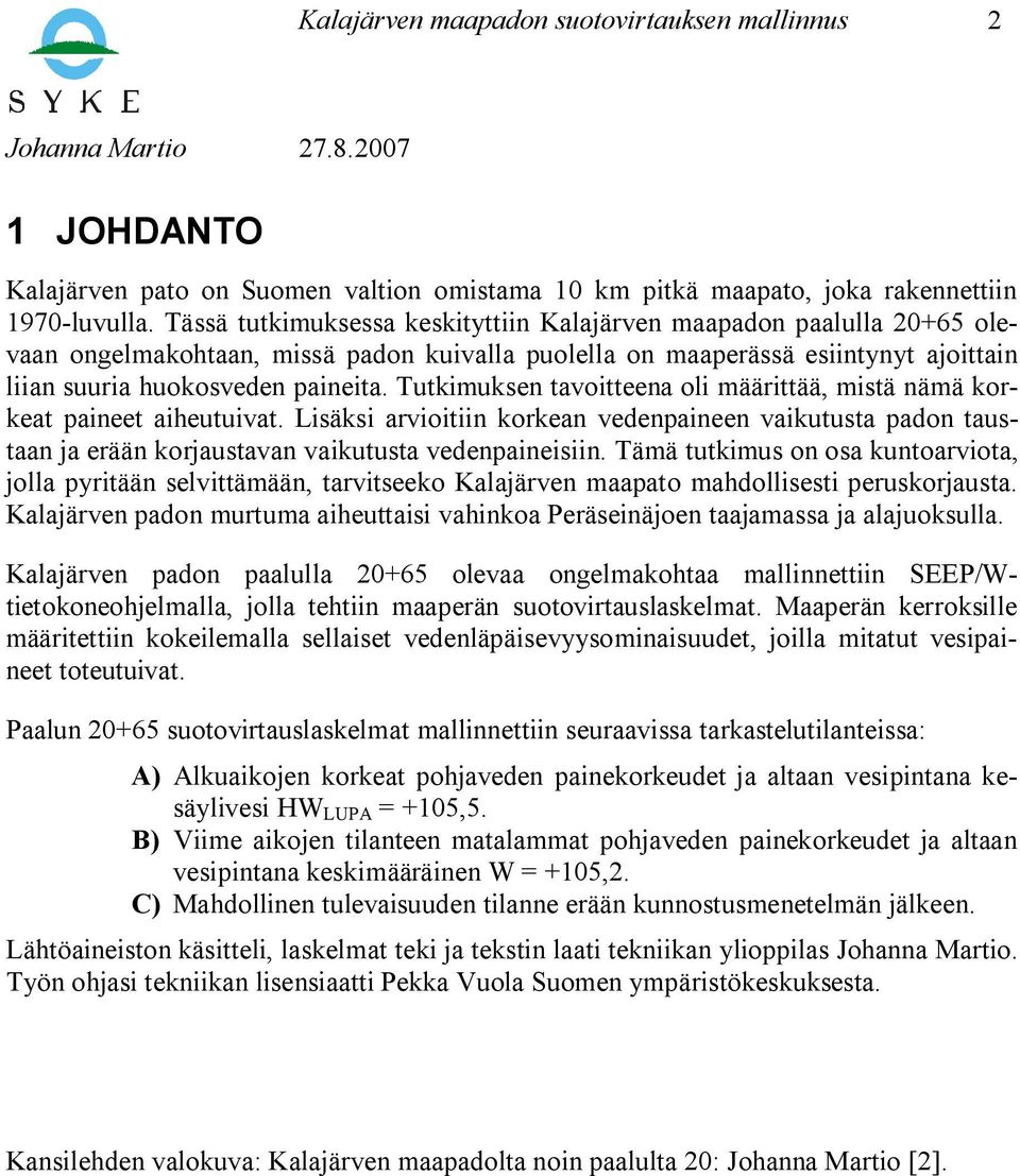 Tutkimuksen tavoitteena oli määrittää, mistä nämä korkeat paineet aiheutuivat. Lisäksi arvioitiin korkean vedenpaineen vaikutusta padon taustaan ja erään korjaustavan vaikutusta vedenpaineisiin.