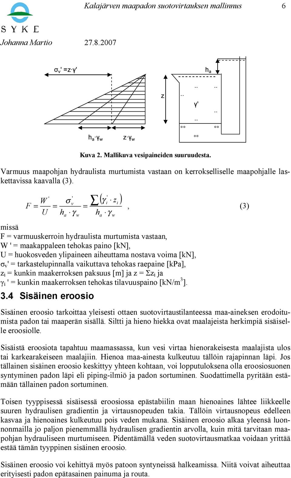 F ' ' W σ v ' i = = = U h a γ w h ( γ z ) a γ w i, (3) missä F = varmuuskerroin hydraulista murtumista vastaan, W ' = maakappaleen tehokas paino [kn], U = huokosveden ylipaineen aiheuttama nostava