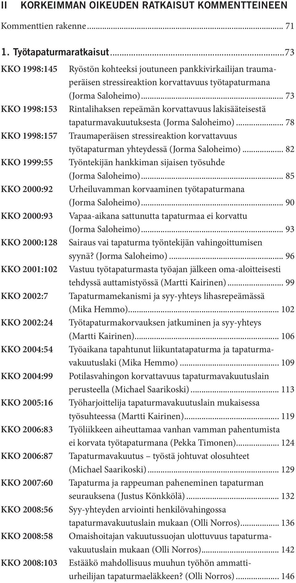 2007:60 KKO 2008:56 KKO 2008:58 KKO 2008:103 Ryöstön kohteeksi joutuneen pankkivirkailijan traumaperäisen stressireaktion korvattavuus työtapaturmana (Jorma Saloheimo).