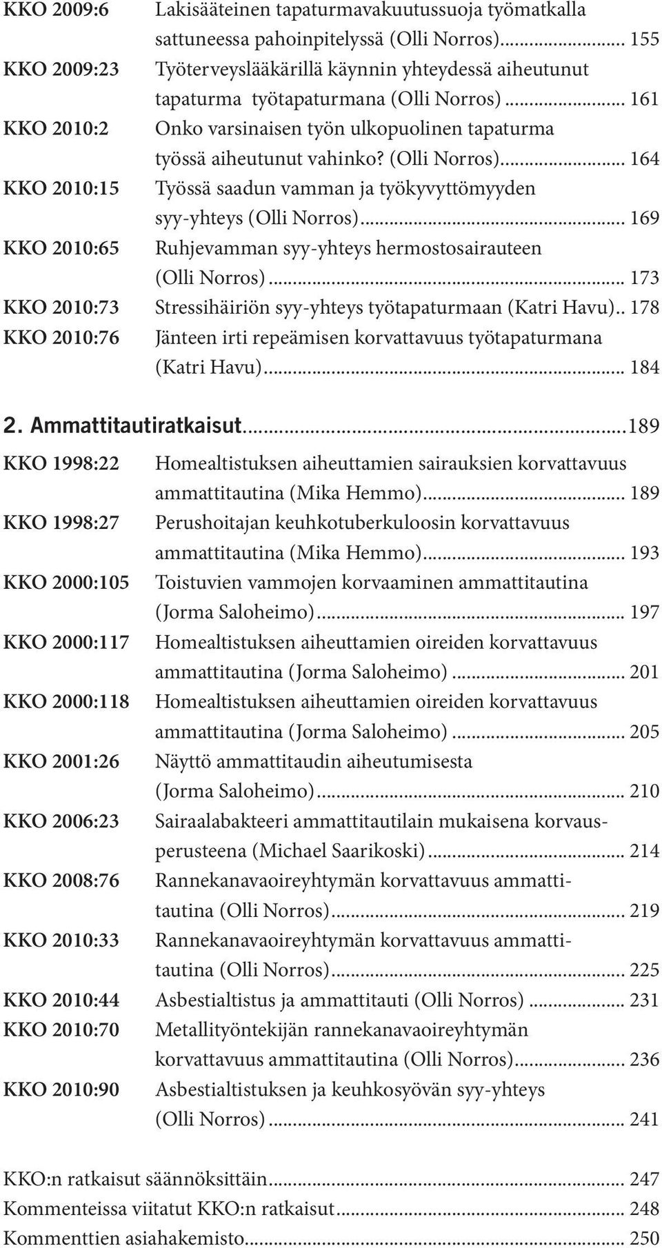 (Olli Norros)... 164 KKO 2010:15 Työssä saadun vamman ja työkyvyttömyyden syy-yhteys (Olli Norros)... 169 KKO 2010:65 Ruhjevamman syy-yhteys hermostosairauteen (Olli Norros).