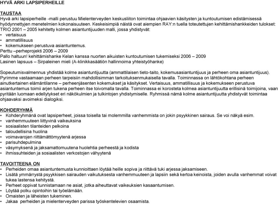 Keskeisimpiä näistä ovat aiempien RAY:n tuella toteutettujen kehittämishankkeiden tulokset: TRIO 2001 2005 kehitetty kolmen asiantuntijuuden malli, jossa yhdistyvät: vertaisuus ammatillisuus