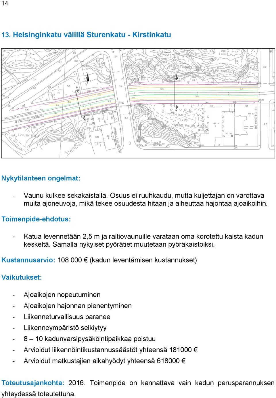 - Katua levennetään 2,5 m ja raitiovaunuille varataan oma korotettu kaista kadun keskeltä. Samalla nykyiset pyörätiet muutetaan pyöräkaistoiksi.