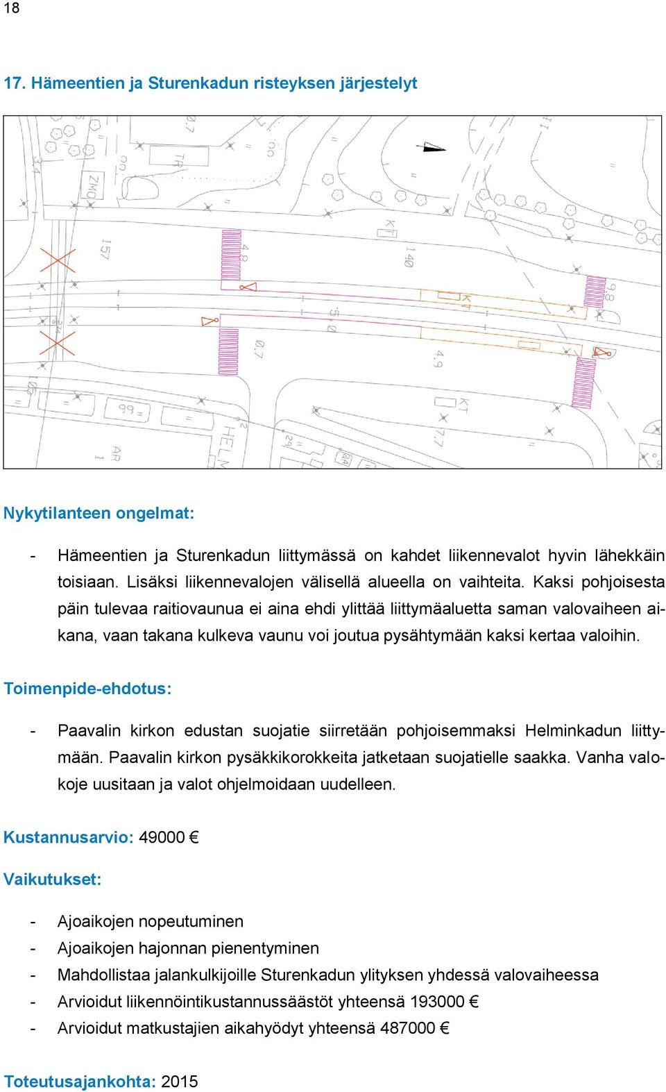 Kaksi pohjoisesta päin tulevaa raitiovaunua ei aina ehdi ylittää liittymäaluetta saman valovaiheen aikana, vaan takana kulkeva vaunu voi joutua pysähtymään kaksi kertaa valoihin.