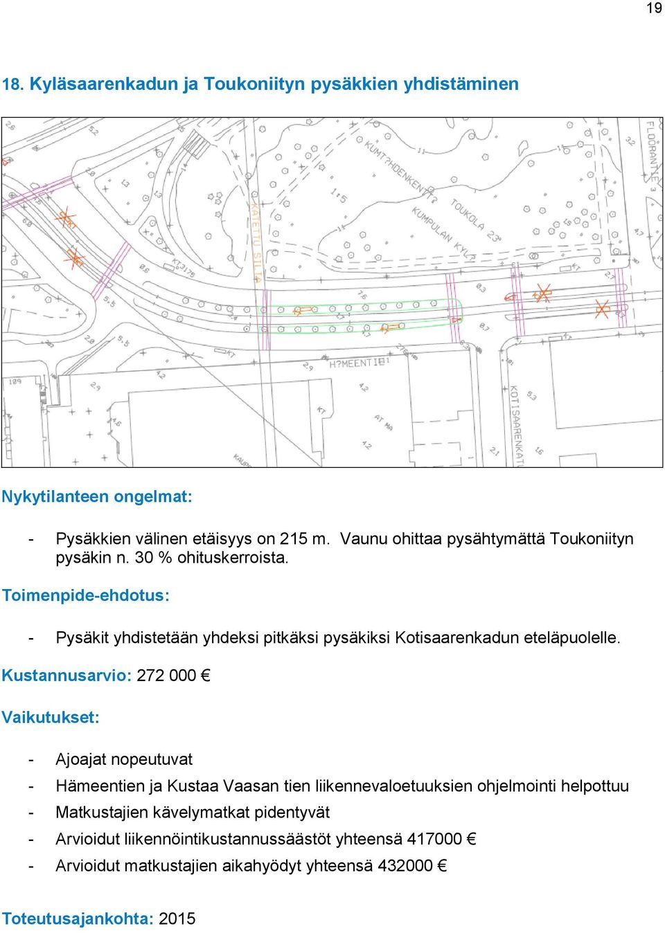 - Pysäkit yhdistetään yhdeksi pitkäksi pysäkiksi Kotisaarenkadun eteläpuolelle.